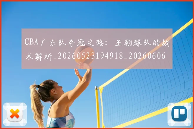 CBA广东队夺冠之路:王朝球队的战术解析_20260523194918_20260606165224