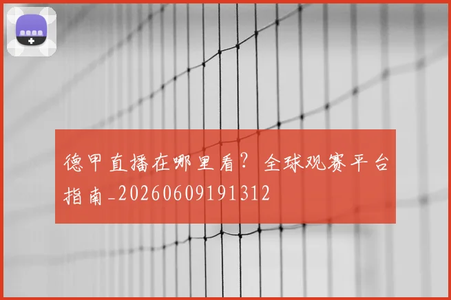 德甲直播在哪里看？全球观赛平台指南_20260609191312