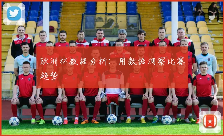 欧洲杯数据分析:用数据洞察比赛趋势